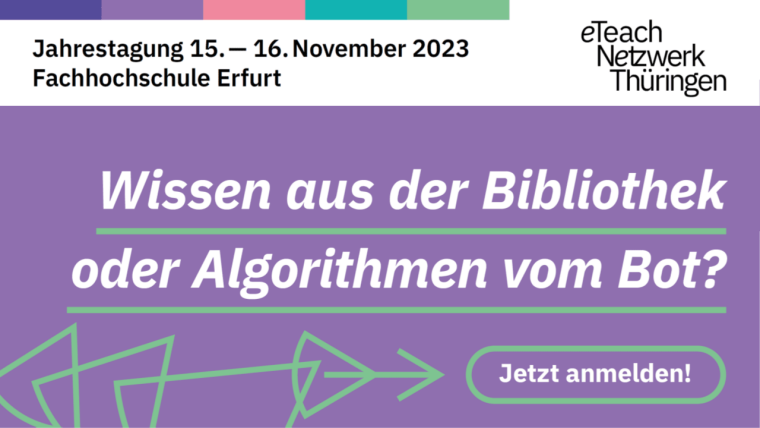 Flyer Jahrestagung eTeach-Netzwerk Thüringen 2023 mit dem Spruch: "Wissen aus der Bibliothek oder Algorithmen vom Bot?"